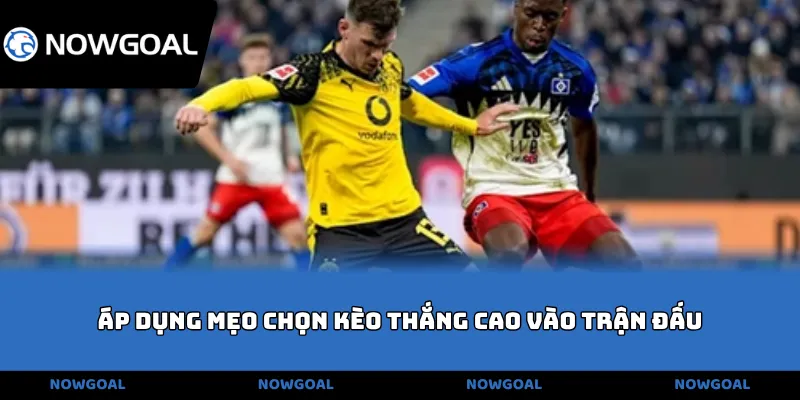 Áp dụng mẹo chọn kèo thắng cao vào trận đấu