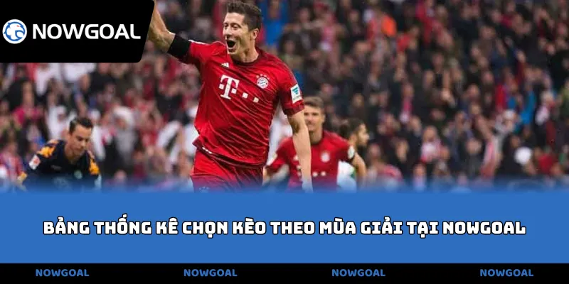 Bảng thống kê chọn kèo theo mùa giải tại NOWGOAL