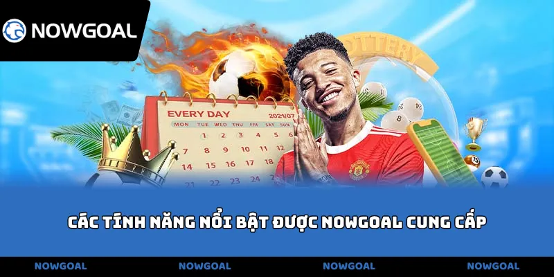 Các tính năng nổi bật được Nowgoal cung cấp