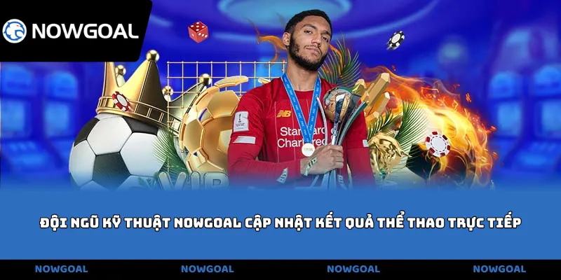Đội ngũ kỹ thuật NOWGOAL cập nhật kết quả thể thao trực tiếp