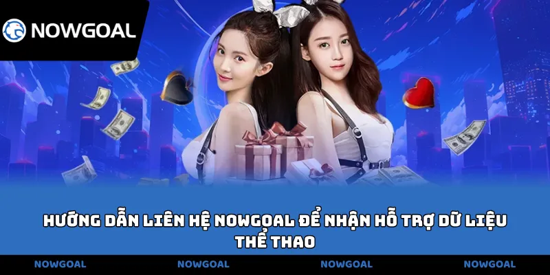 Hướng dẫn liên hệ NOWGOAL để nhận hỗ trợ dữ liệu thể thao