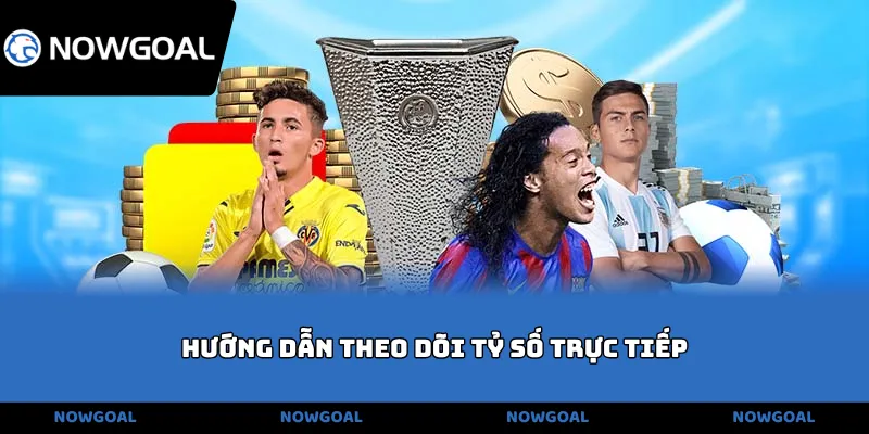 Hướng dẫn theo dõi tỷ số trực tiếp