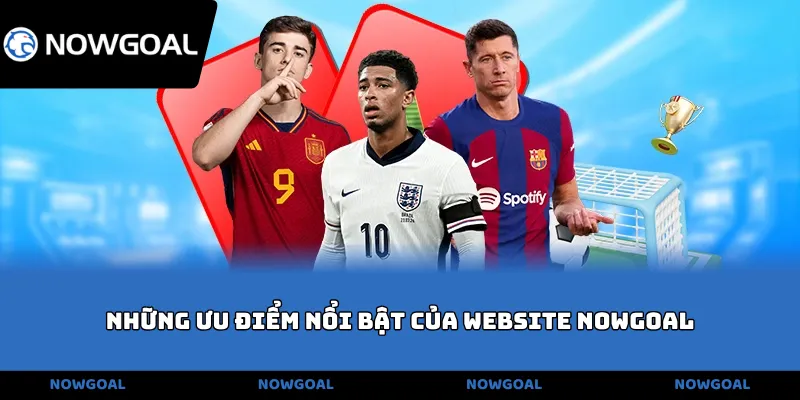 Những ưu điểm nổi bật của website Nowgoal