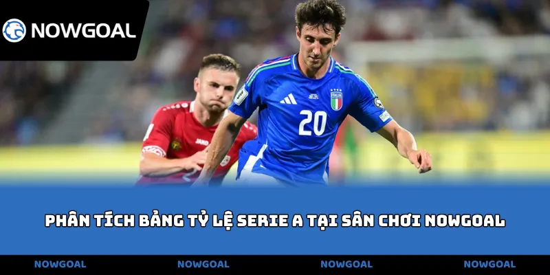 Phân tích bảng tỷ lệ Serie A tại sân chơi NOWGOAL