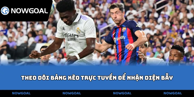 Theo dõi bảng kèo trực tuyến để nhận diện bẫy