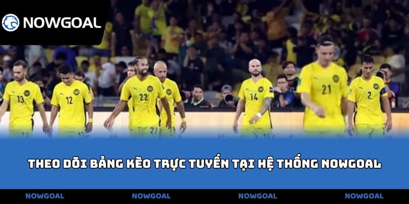 Theo dõi bảng kèo trực tuyến tại hệ thống NOWGOAL