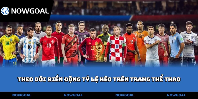 Theo dõi biến động tỷ lệ kèo trên trang thể thao